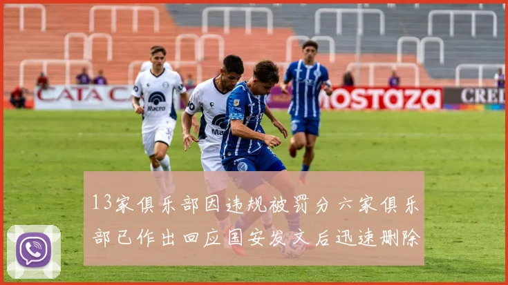 13家俱乐部因违规被罚分六家俱乐部已作出回应国安发文后迅速删除引发关注